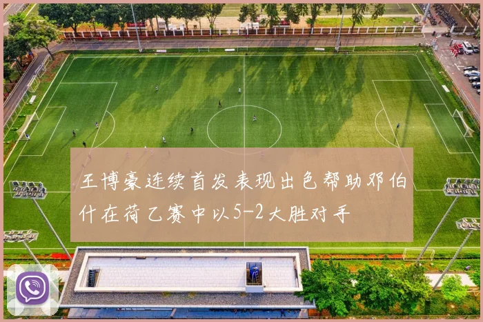 王博豪连续首发表现出色帮助邓伯什在荷乙赛中以5-2大胜对手