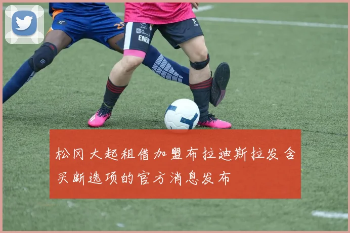 松冈大起租借加盟布拉迪斯拉发含买断选项的官方消息发布