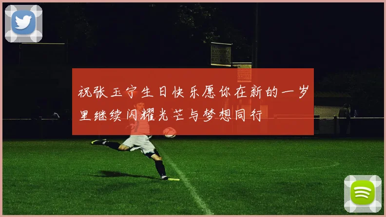 祝张玉宁生日快乐愿你在新的一岁里继续闪耀光芒与梦想同行