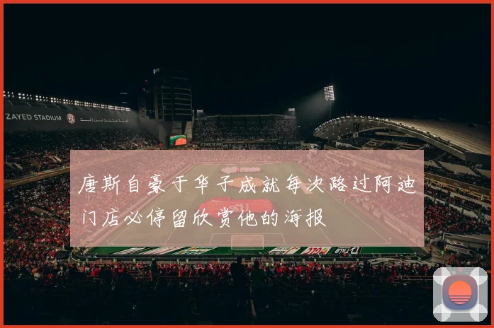 唐斯自豪于华子成就每次路过阿迪门店必停留欣赏他的海报