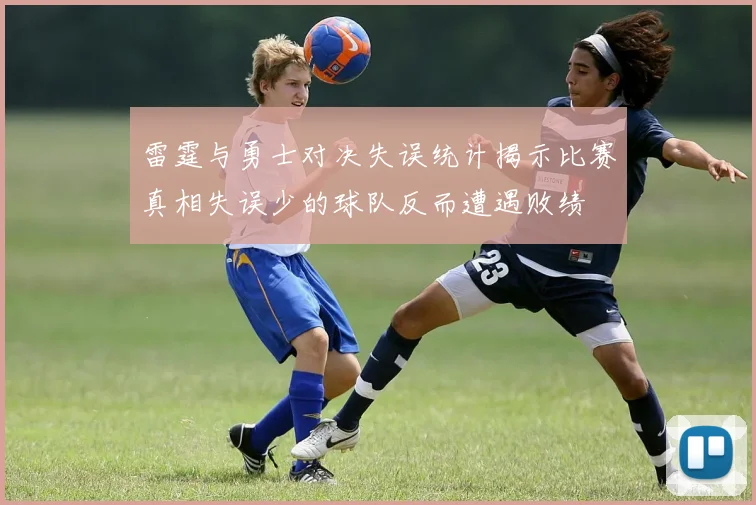 雷霆与勇士对决失误统计揭示比赛真相失误少的球队反而遭遇败绩